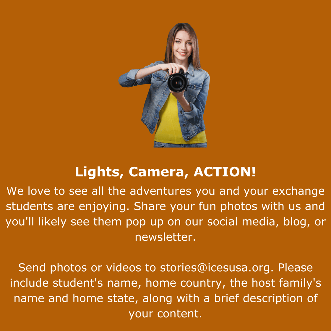 Lights, Camera, ACTION! We love to see all the adventures you and your exchange students are enjoying. Share your fun photos with us and youll likely see them pop up on our social media, blog, or-1